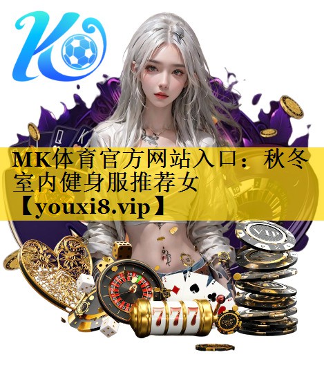 MK体育官方网站入口：秋冬室内健身服推荐女