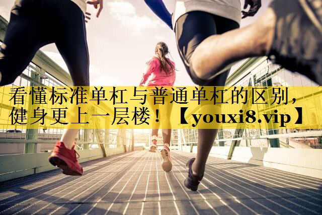 看懂标准单杠与普通单杠的区别,健身更上一层楼! 看懂标准单杠与普通单杠的区别,健身更上一层楼!