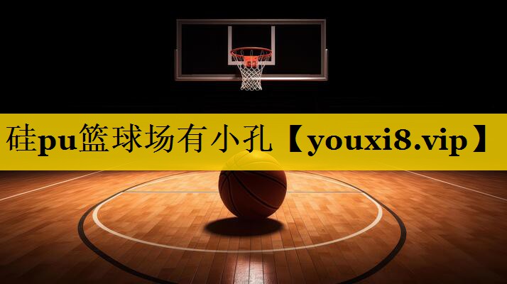 硅pu篮球场有小孔 硅pu篮球场有小孔