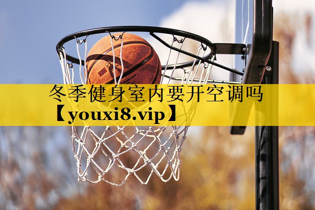 冬季健身室内要开空调吗 冬季健身室内要开空调吗