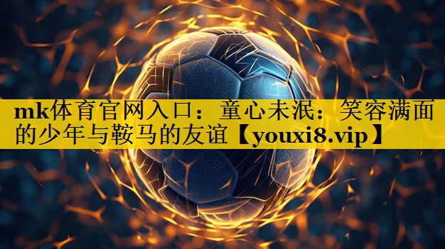 童心未泯:笑容满面的少年与鞍马的友谊 童心未泯:笑容满面的少年与鞍马的友谊