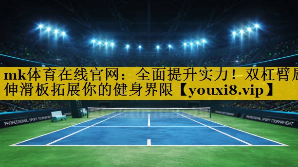 全面提升实力!双杠臂屈伸滑板拓展你的健身界限 全面提升实力!双杠臂屈伸滑板拓展你的健身界限