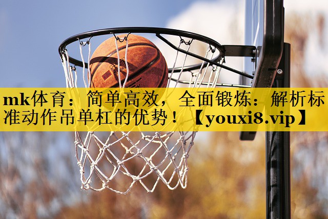 简单高效,全面锻炼:解析标准动作吊单杠的优势! 简单高效,全面锻炼:解析标准动作吊单杠的优势!