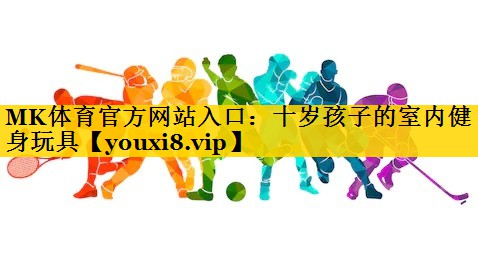 十岁孩子的室内健身玩具