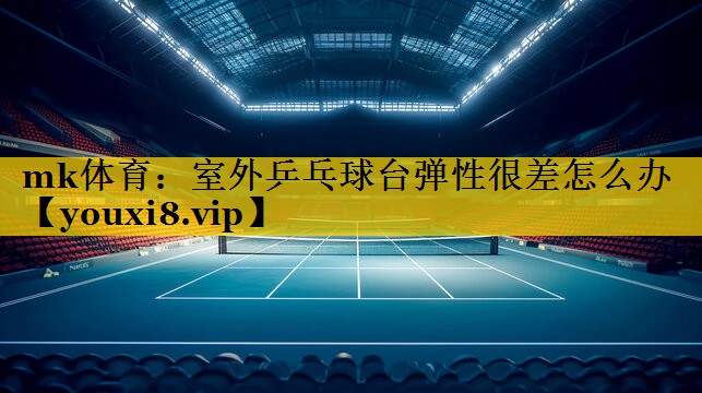 室外乒乓球台弹性很差怎么办